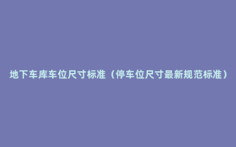 地下车库车位尺寸标准（停车位尺寸最新规范标准）