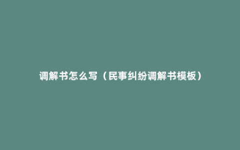 调解书怎么写（民事纠纷调解书模板）