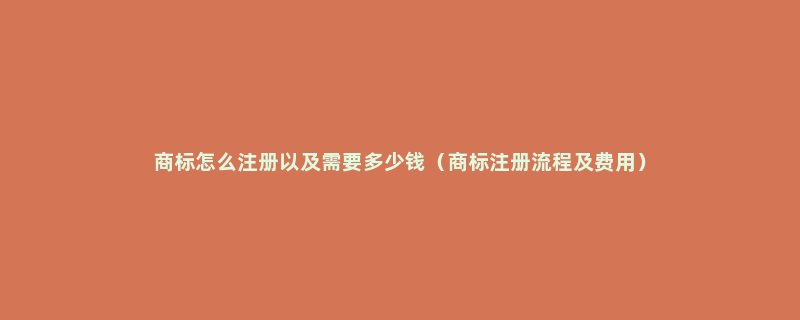 商标怎么注册以及需要多少钱（商标注册流程及费用）