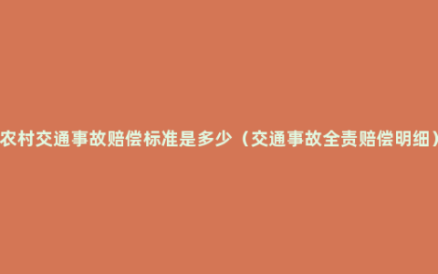 农村交通事故赔偿标准是多少（交通事故全责赔偿明细）