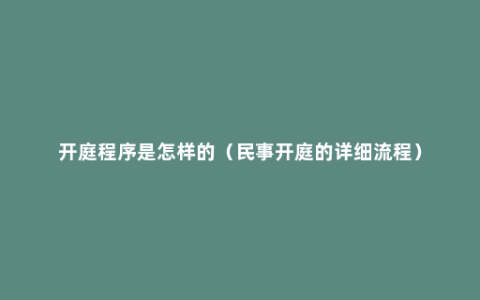 开庭程序是怎样的（民事开庭的详细流程）