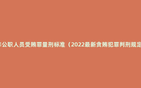 非公职人员受贿罪量刑标准（2022最新贪贿犯罪判刑规定）