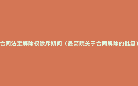 合同法定解除权除斥期间（最高院关于合同解除的批复）