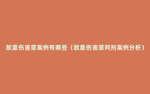 故意伤害罪案例有哪些（故意伤害罪判刑案例分析）