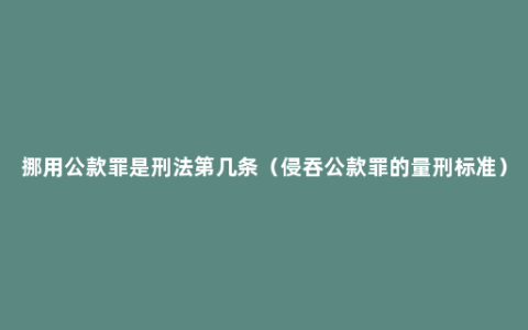 挪用公款罪是刑法第几条（侵吞公款罪的量刑标准）