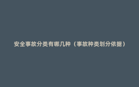 安全事故分类有哪几种（事故种类划分依据）