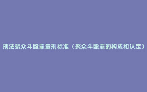 刑法聚众斗殴罪量刑标准（聚众斗殴罪的构成和认定）