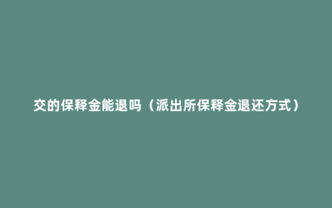 交的保释金能退吗（派出所保释金退还方式）