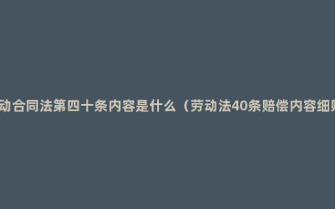 劳动合同法第四十条内容是什么（劳动法40条赔偿内容细则）