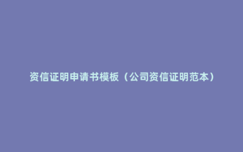 资信证明申请书模板（公司资信证明范本）