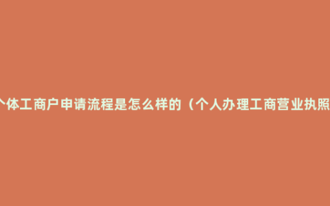 个体工商户申请流程是怎么样的（个人办理工商营业执照）