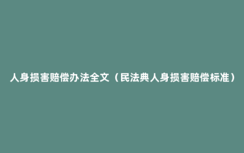 人身损害赔偿办法全文（民法典人身损害赔偿标准）