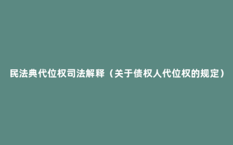 民法典代位权司法解释（关于债权人代位权的规定）