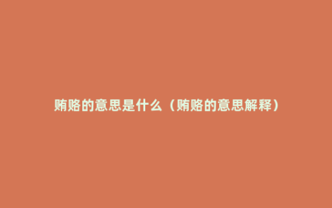 贿赂的意思是什么（贿赂的意思解释）