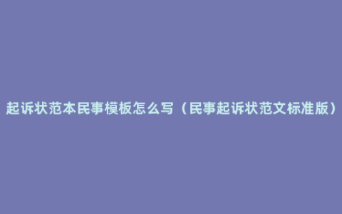 起诉状范本民事模板怎么写（民事起诉状范文标准版）