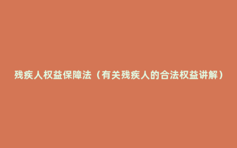 残疾人权益保障法（有关残疾人的合法权益讲解）