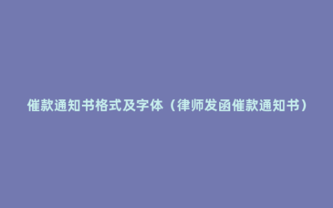 催款通知书格式及字体（律师发函催款通知书）