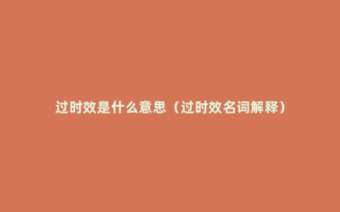 过时效是什么意思（过时效名词解释）