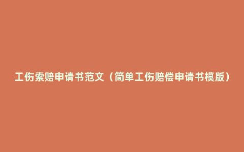 工伤索赔申请书范文（简单工伤赔偿申请书模版）