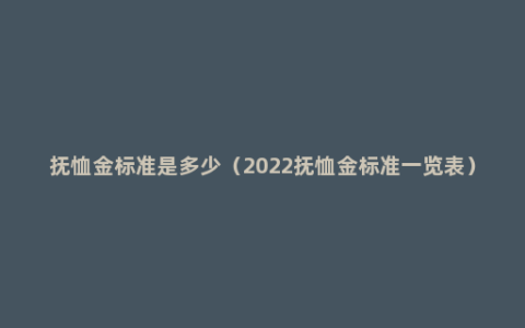 抚恤金标准是多少（2022抚恤金标准一览表）