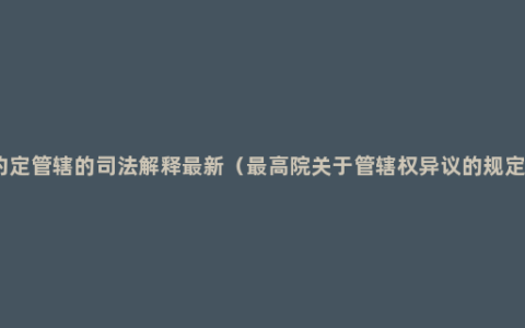 约定管辖的司法解释最新（最高院关于管辖权异议的规定）