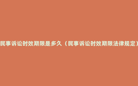 民事诉讼时效期限是多久（民事诉讼时效期限法律规定）