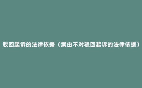 驳回起诉的法律依据（案由不对驳回起诉的法律依据）