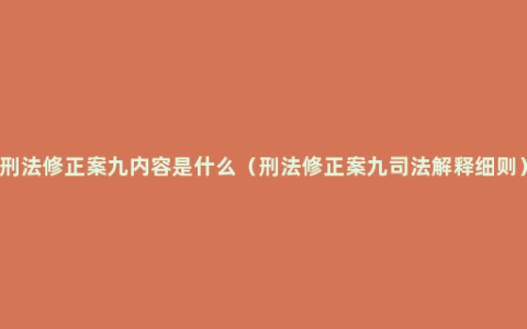 刑法修正案九内容是什么（刑法修正案九司法解释细则）