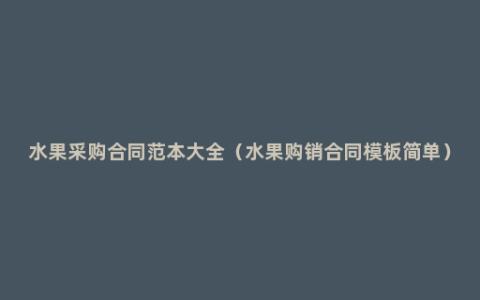 水果采购合同范本大全（水果购销合同模板简单）