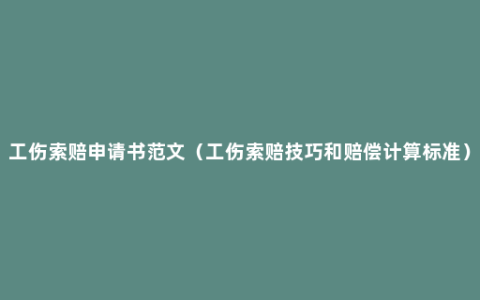 工伤索赔申请书范文（工伤索赔技巧和赔偿计算标准）