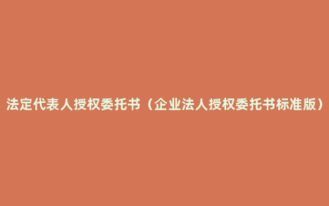 法定代表人授权委托书（企业法人授权委托书标准版）