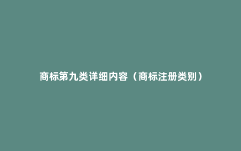 商标第九类详细内容（商标注册类别）