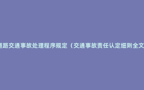 道路交通事故处理程序规定（交通事故责任认定细则全文）