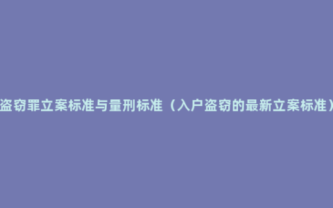 盗窃罪立案标准与量刑标准（入户盗窃的最新立案标准）