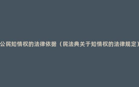 公民知情权的法律依据（民法典关于知情权的法律规定）