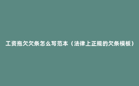 工资拖欠欠条怎么写范本（法律上正规的欠条模板）