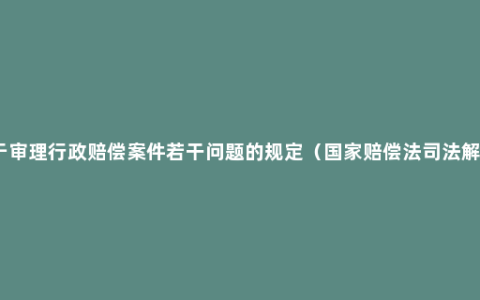 关于审理行政赔偿案件若干问题的规定（国家赔偿法司法解释）