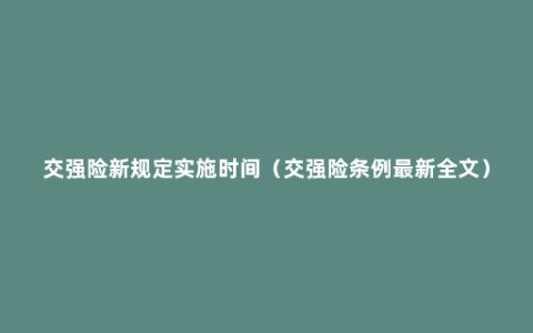 交强险新规定实施时间（交强险条例最新全文）