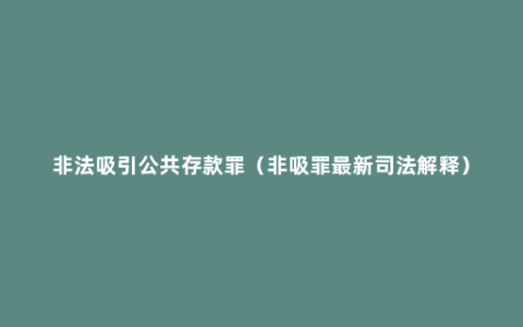 非法吸引公共存款罪（非吸罪最新司法解释）