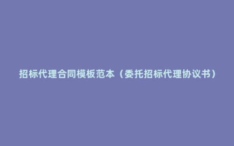 招标代理合同模板范本（委托招标代理协议书）