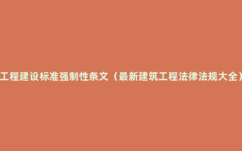 工程建设标准强制性条文（最新建筑工程法律法规大全）