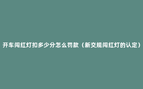 开车闯红灯扣多少分怎么罚款（新交规闯红灯的认定）