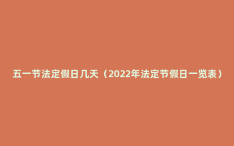 五一节法定假日几天（2022年法定节假日一览表）