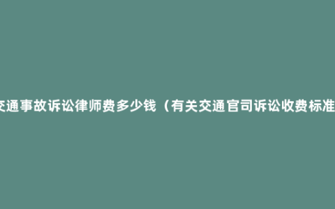 交通事故诉讼律师费多少钱（有关交通官司诉讼收费标准）