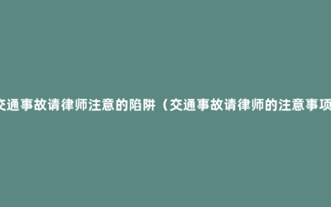 交通事故请律师注意的陷阱（交通事故请律师的注意事项)