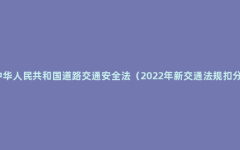 中华人民共和国道路交通安全法（2022年新交通法规扣分）