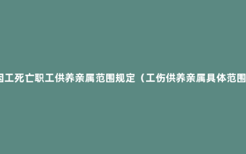 因工死亡职工供养亲属范围规定（工伤供养亲属具体范围）