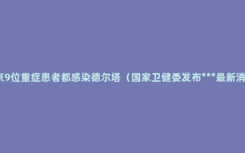 南京9位重症患者都感染德尔塔（国家卫健委发布***最新消息）