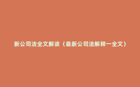 新公司法全文解读（最新公司法解释一全文）