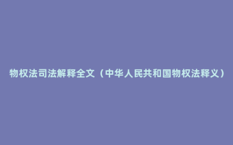 物权法司法解释全文（中华人民共和国物权法释义）